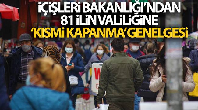 İçişleri Bakanlığı 81 İlin Valiliğine “Kısmi Kapanma” genelgesi gönderdi