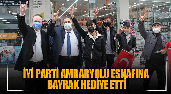 İYİ Parti Ambaryolu esnafına bayrak hediye etti