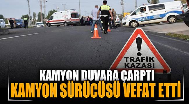 Kamyon duvara çarptı: 1 ölü