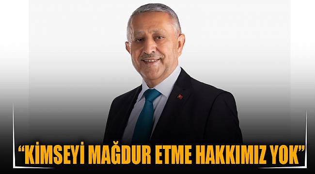 “Kimseyi mağdur etme hakkımız yok”