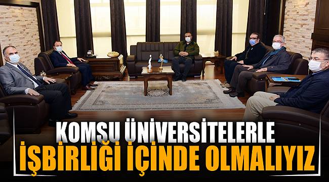 “KOMŞU ÜNİVERSİTELERLE İŞBİRLİĞİ İÇİNDE OLMALIYIZ”