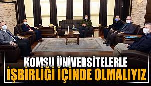“KOMŞU ÜNİVERSİTELERLE İŞBİRLİĞİ İÇİNDE OLMALIYIZ”