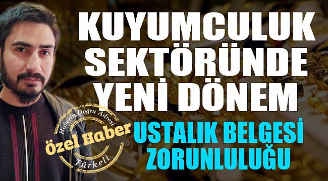 KUYUMCULUK SEKTÖRÜNDE YENİ DÖNEM’E GEÇİLİYOR
