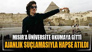 MISIR’A ÜNİVERSİTE OKUMAYA GİTTİ, AJANLIK SUÇLAMASIYLA HAPSE ATILDI