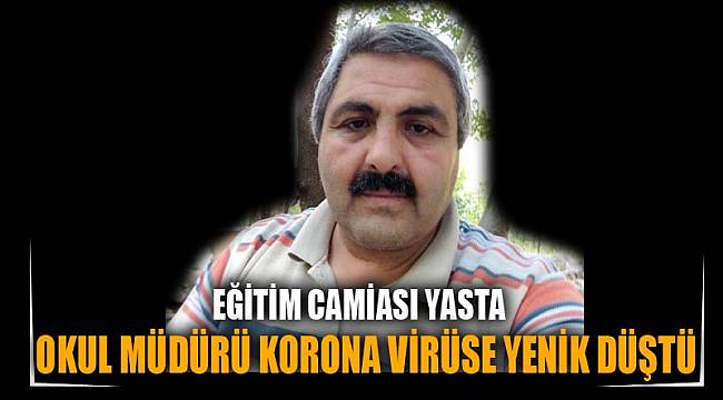 OKUL MÜDÜRÜ KORONA VİRÜSE YENİK DÜŞTÜ
