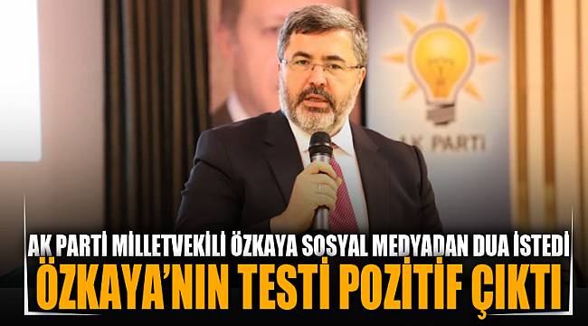 Milletvekili Özkaya Koronaya yakalandı