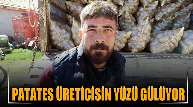 Patates üreticisin yüzü gülüyor