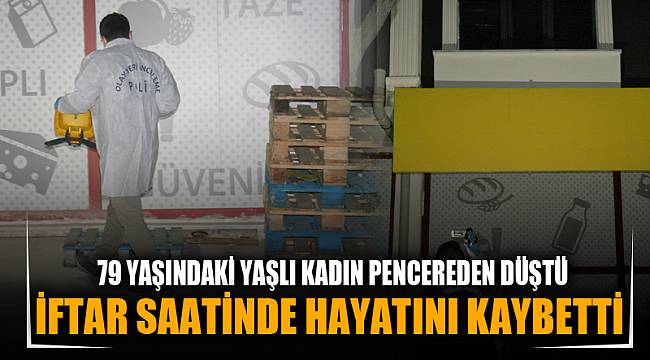 PENCEREDEN DÜŞEN YAŞLI KADIN HAYATINI KAYBETTİ