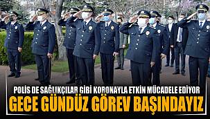 Polis de sağlıkçılar gibi koronavirüsle mücadelede etkin görev yapıyor 