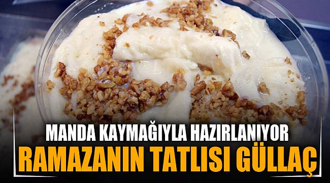 Ramazanın tatlısı güllaç manda kaymağıyla hazırlanıyor