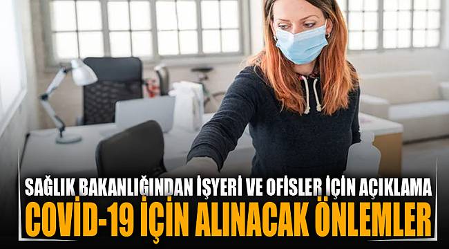 Sağlık Bakanlığı’ndan, 'İşyeri/ofislerde Covid-19 için alınacak önlemler' açıklaması