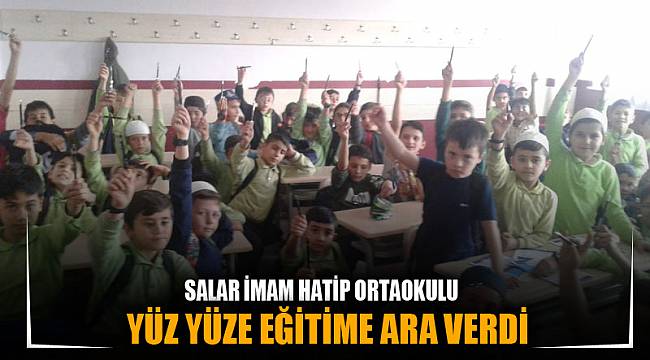 SALAR İMAM HATİP ORTAOKULU YÜZ YÜZE EĞİTİME ARA VERDİ
