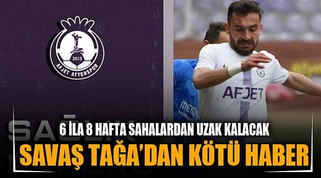Savaş Tağa’dan kötü haber