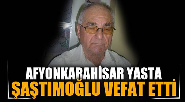 Şenşaştımoğlu vefat etti