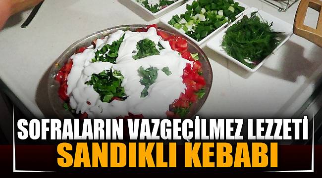 SOFRALARIN VAZGEÇİLMEZ LEZZETİ 'SANDIKLI KEBABI'
