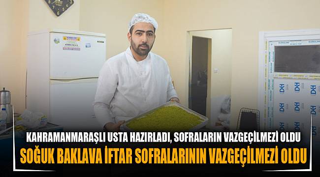 SOĞUK BAKLAVA İFTAR SOFRALARININ VAZGEÇİLMEZİ OLDU