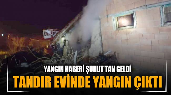 ŞUHUT'TA TANDIR EVİNDE YANGIN ÇIKTI