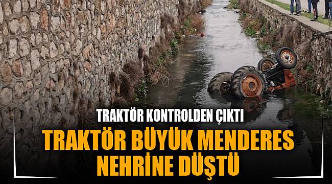 TRAKTÖR BÜYÜK MENDERES NEHRİNE DÜŞTÜ