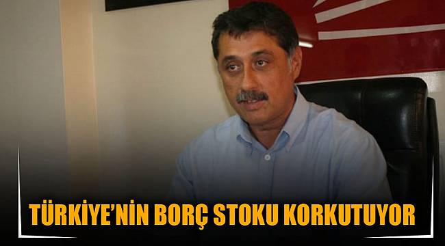 TÜRKİYE’NİN BORÇ STOKU KORKUTUYOR