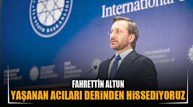 YAŞANAN ACILARI DERİNDEN HİSSEDİYORUZ