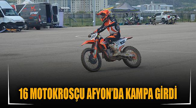 16 MOTOKROSÇU AFYON'DA KAMPA GİRDİ