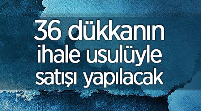 36 dükkan satılacak