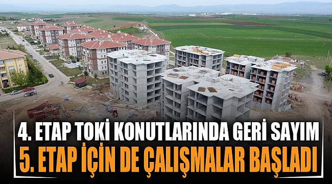 4. Etap TOKİ Konutlarında geri sayım sürüyor