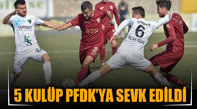 5 KULÜP PFDK'YA SEVK EDİLDİ