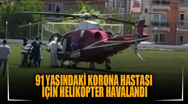 91 yaşındaki korona hastası için helikopter havalandı
