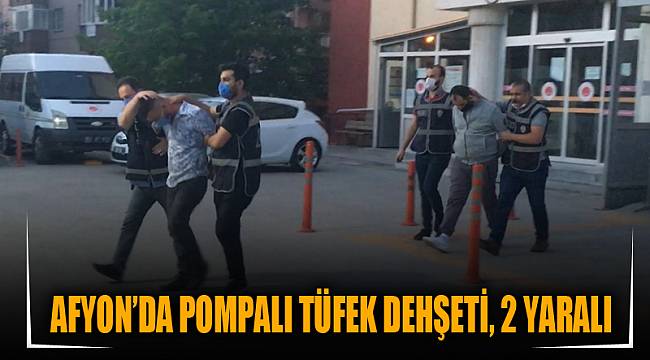 Afyon’da pompalı tüfek dehşeti, 2 yaralı