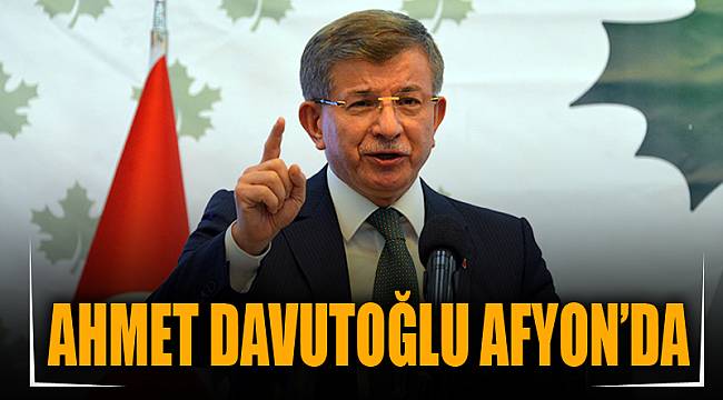 AHMET DAVUTOĞLU AFYON’DA