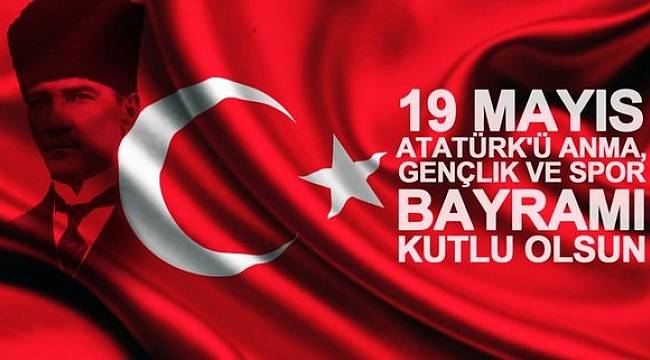ATATÜRK’Ü ANMA GENÇLİK VE SPOR BAYRAMI KUTLU OLSUN