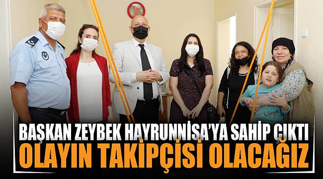 Başkan Zeybek Hayrunnisa’ya sahip çıktı