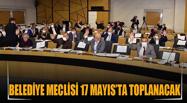 Belediye Meclisi 17 Mayıs’ta toplanacak