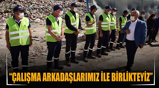 “Çalışma arkadaşlarımız ile birlikteyiz”