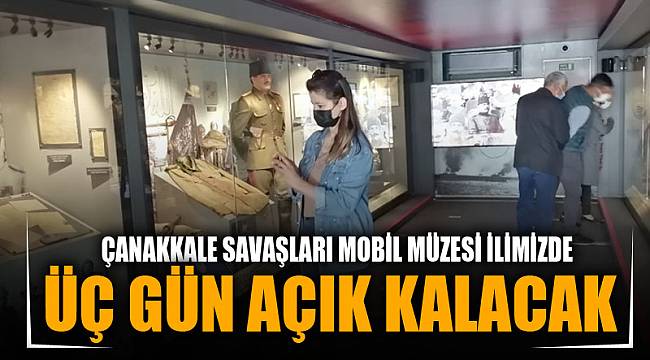 ÇANAKKALE SAVAŞLARI MOBİL MÜZESİ İLİMİZDE