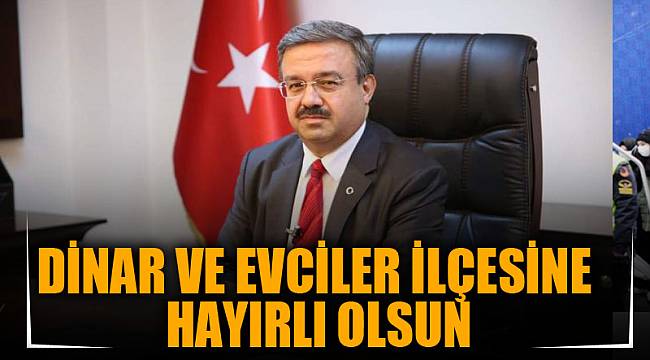 DİNAR VE EVCİLER İLÇESİNE HAYIRLI OLSUN