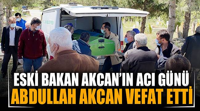 Eski Bakan Akcan’ın acı günü 