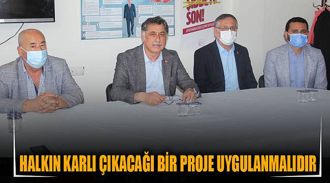 HALKIN KARLI ÇIKACAĞI BİR PROJE UYGULANMALIDIR