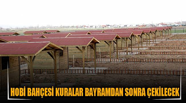 HOBİ BAHÇESİ KURALAR BAYRAMDAN SONRA ÇEKİLECEK