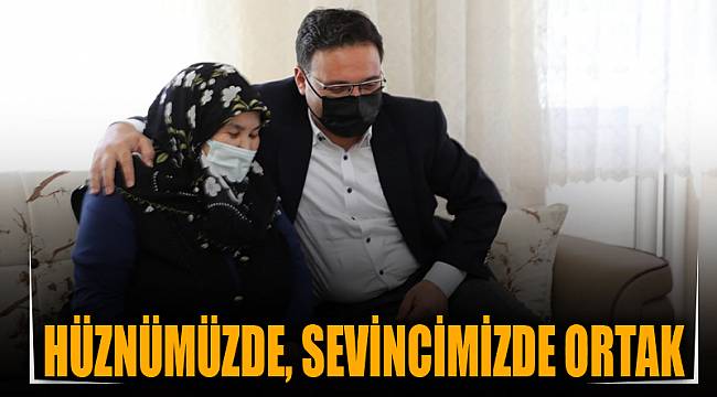 HÜZNÜMÜZDE, SEVİNCİMİZDE ORTAK
