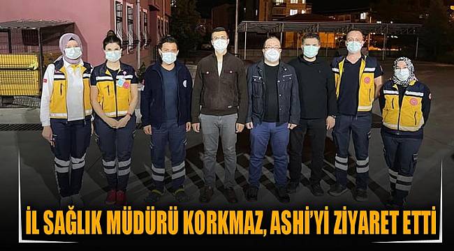 İl Sağlık Müdürü Korkmaz, ASHİ’yi ziyaret etti