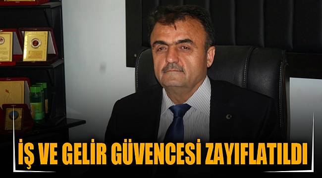 İŞ VE GELİR GÜVENCESİ ZAYIFLATILDI
