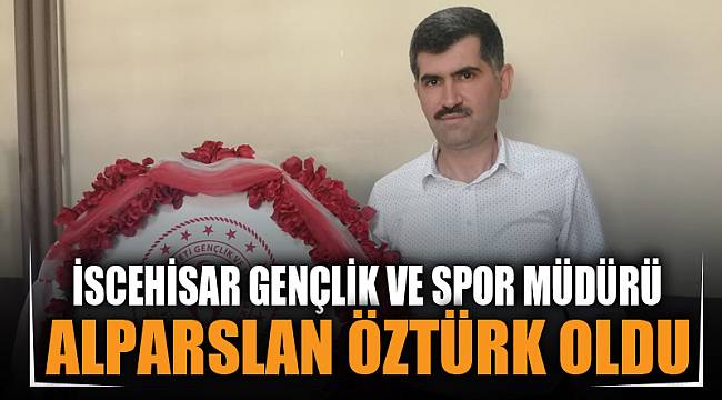 İscehisar Gençlik ve Spor Müdürü Öztürk oldu