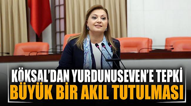 Köksal Yurdunuseven’e tepki gösterdi