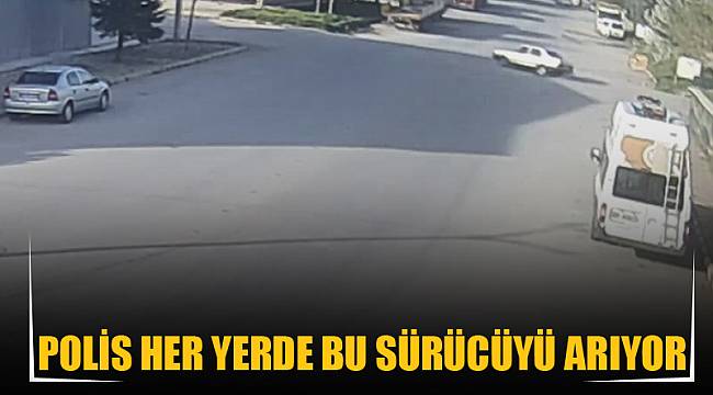Polis her yerde bu sürücüyü arıyor