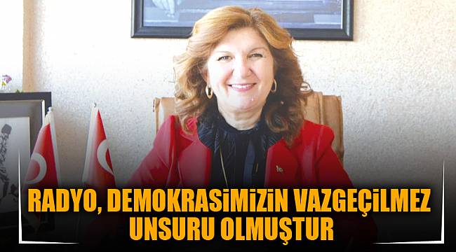 "RADYO, DEMOKRASİMİZİN VAZGEÇİLMEZ UNSURU OLMUŞTUR"