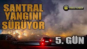 Santral yangını 5. gününde sürüyor 