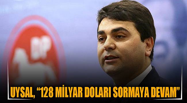 Uysal, “128 Milyar Doları sormaya devam”