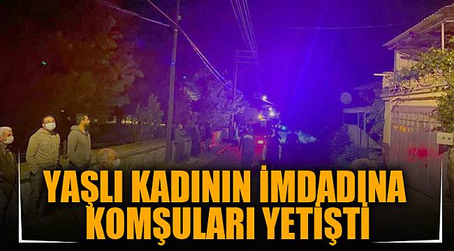 YAŞLI KADININ İMDADINA KOMŞULARI YETİŞTİ